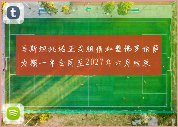 马斯坦托诺正式租借加盟佛罗伦萨为期一年合同至2027年六月结束