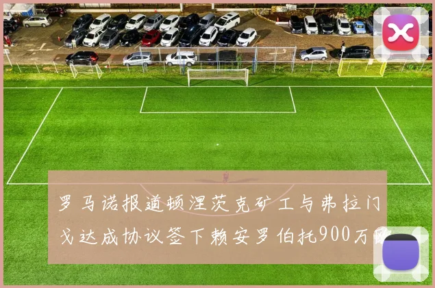 罗马诺报道顿涅茨克矿工与弗拉门戈达成协议签下赖安罗伯托900万欧元